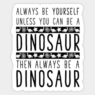 Always be a Dinosaur. Sticker